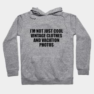 I’m not just cool vintage clothes and vacation photos Hoodie